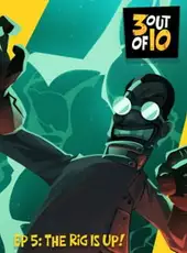 3 out of 10: EP 5 - "The Rig Is Up!"