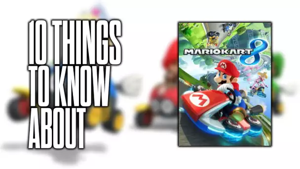 10 things to know about Mario Kart 8!