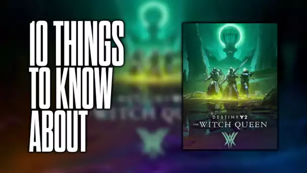 10 things to know about Destiny 2: The Witch Queen!