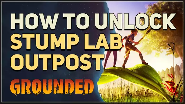 How to unlock Stump Lab Outpost Grounded