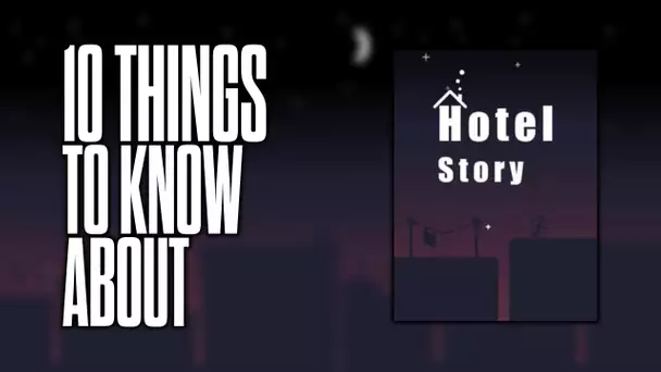 10 things to know about Hotel Story!