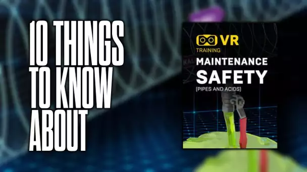 10 things to know about Maintenance Safety: Pipes and Acids - VR Training!