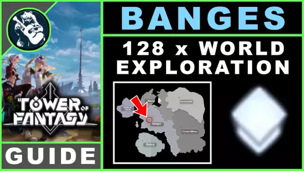 All 128 World Exploration of Banges in Tower of Fantasy | Map Guide