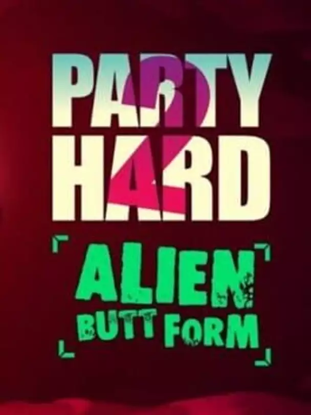 Party Hard 2: Alien Butt Form