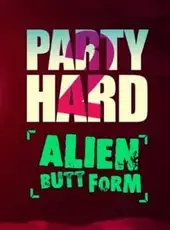 Party Hard 2: Alien Butt Form