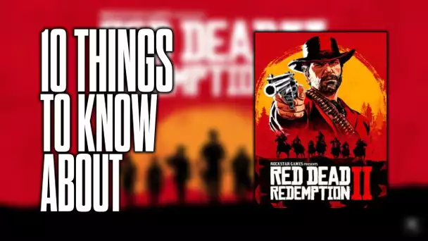 10 things to know about Red Dead Redemption 2!