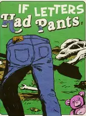 If Letters Had Pants, Would They Wear Them Like This? What About Numbers? What If They Had Small Shovels and They Dug Stuff Up to Put in a Museum?