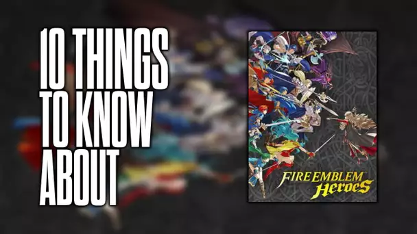 10 things to know about Fire Emblem Heroes!