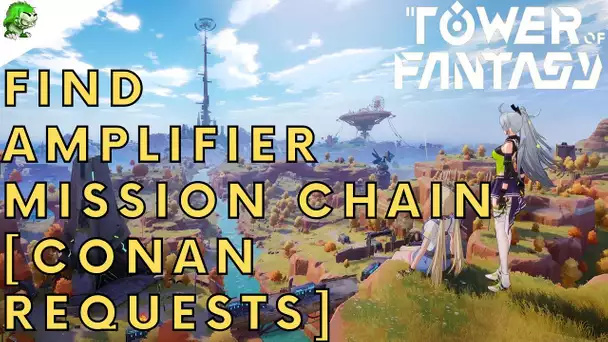 Tower of Fantasy Find amplifier Mission Chain [Conan Requests]