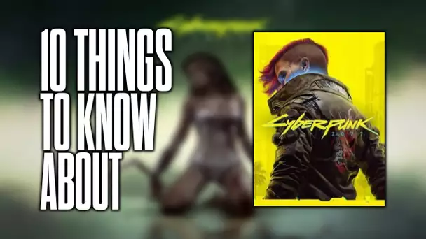 10 things to know about Cyberpunk 2077!