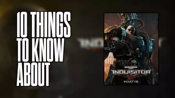 10 things to know about Warhammer 40,000: Inquisitor - Martyr!