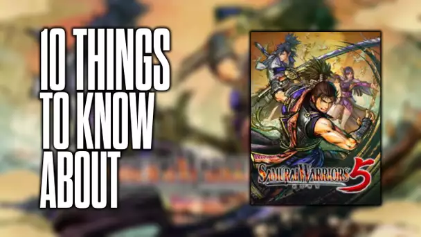 10 things to know about Samurai Warriors 5!