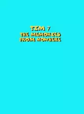 Tim 7: The Memories From Nowhere