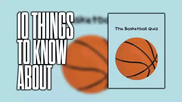 10 things to know about The Basketball Quiz!