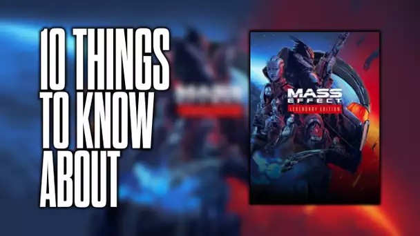 10 things to know about Mass Effect Legendary Edition!