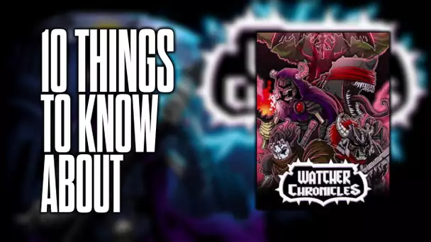 10 things to know about Watcher Chronicles!