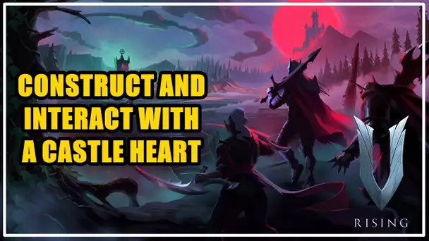 Construct and interact with a Castle Heart V Rising