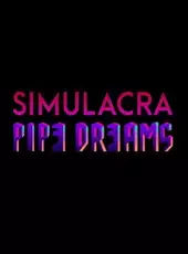 Simulacra: Pipe Dreams