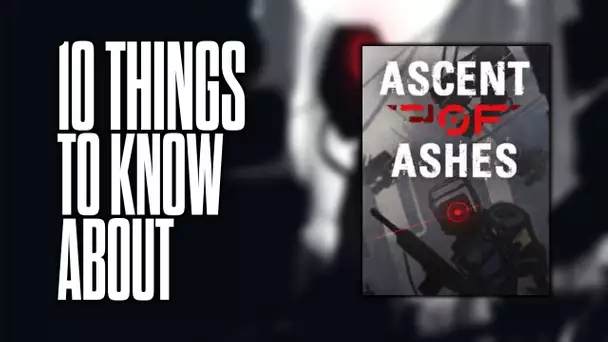 10 things to know about Ascent of Ashes!