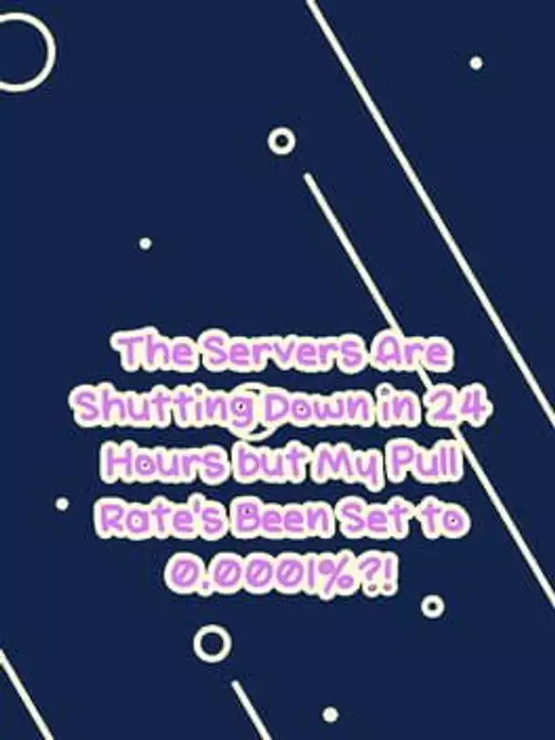 The Servers Are Shutting Down in 24 Hours but My Pull Rate's Been Set to 0.0001%?!