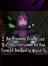 I Am Brewing You Alive but You Can Leave at Any Time If You Really Want To