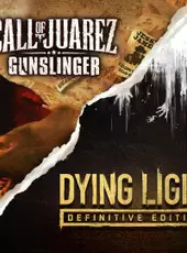 Dying Light: Definitive Edition & Call of Juarez: Gunslinger