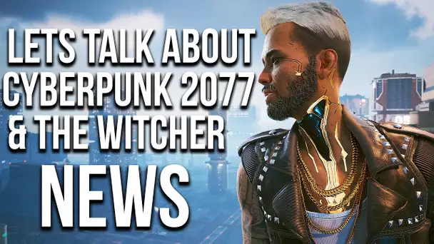 We Need To Talk About Cyberpunk and The Witcher Latest News!