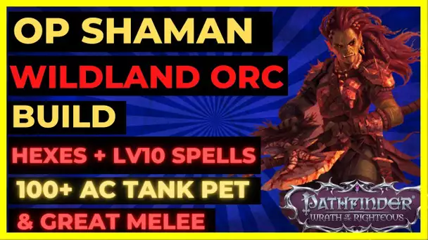 PF: WOTR - The OP ORC - WILDLAND SHAMAN: HEXES, 100+ AC PET, LV10 SPELLS & Great Melee!